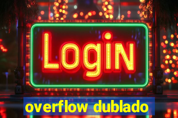 overflow dublado